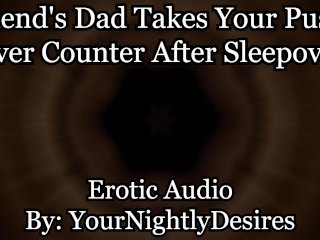 Friend's Dad Fucks You Awake Over Counter [Almost Caught] (Erotic Audio for Women)